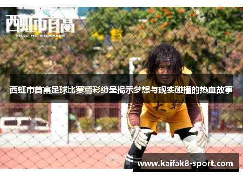 西虹市首富足球比赛精彩纷呈揭示梦想与现实碰撞的热血故事