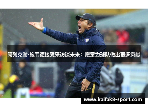 阿列克谢·施韦德接受采访谈未来：愿意为球队做出更多贡献