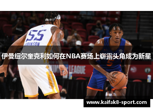 伊曼纽尔奎克利如何在NBA赛场上崭露头角成为新星